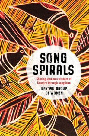 Songspirals by Laklak Burarrwa?a?a & Ritjilili Ganambarr & Merrkiyawuy Ganambarr-Stubbs & Banbapuy Ganambarr & Sarah Wright & Sandie Suchet-Pearson & Kate Lloyd & Djawundil Maymuru & Gay'wu Group of Women None