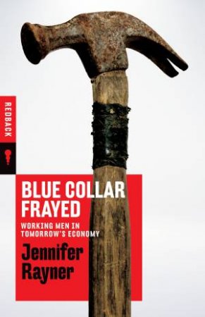 Blue Collar Frayed: Working Men In Tomorrow's Economy by Jennifer Rayner