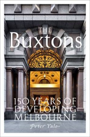 The Buxtons: 150 Years Of Developing Melbourne by Peter Yule