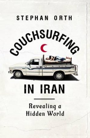 Couchsurfing In Iran: Revealing A Hidden World by Stephan Orth