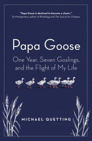 Papa Goose: One Year, Seven Goslings, And The Flight Of My Life by Michael Quetting