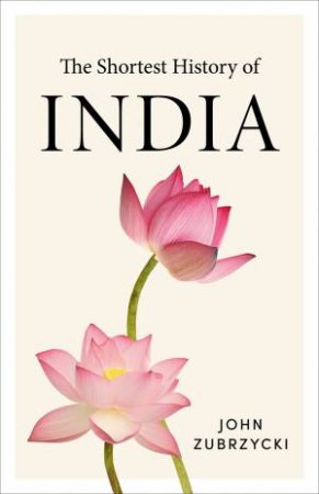 The Shortest History Of India by John Zubrzycki