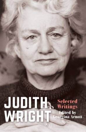 Judith Wright: Selected Writings by Georgina Arnott