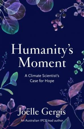 Humanity's Moment: A Climate Scientist's Case For Hope by Joëlle Gergis