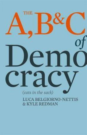 The A, B & C Of Democracy: Or Cats In The Sack by Luca Belgiorno-Nettis & Kyle Redman