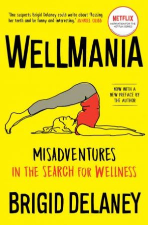 Wellmania: Misadventures In The Search For Wellness by Brigid Delaney