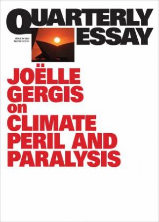 On Climate Peril and Paralysis: Quarterly Essay 94 by Joëlle Gergis