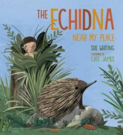 The Echidna Near My Place by Sue Whiting & Cate James