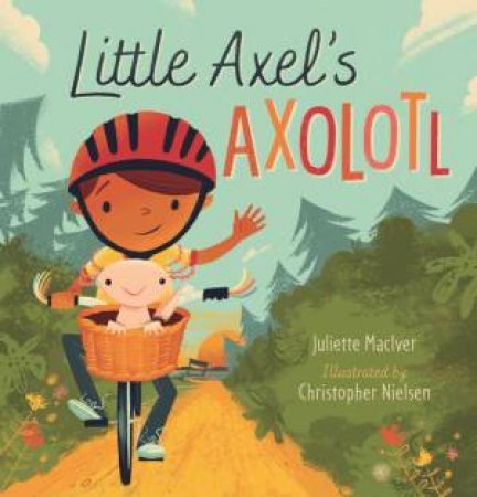 Little Axel's Axolotl by Juliette MacIver