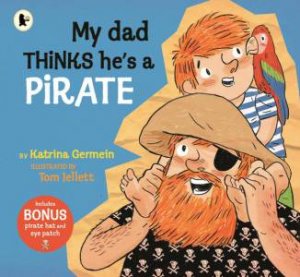 My Dad Thinks He's a Pirate by Katrina Germein & Tom Jellett