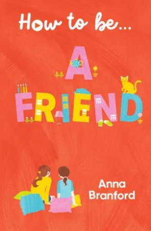 How to be. a Friend by Anna Branford