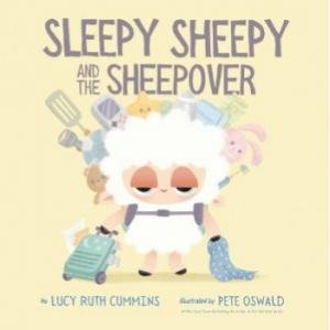 Sleepy Sheepy: The Sheepover by Lucy Ruth Cummins & Pete Oswald