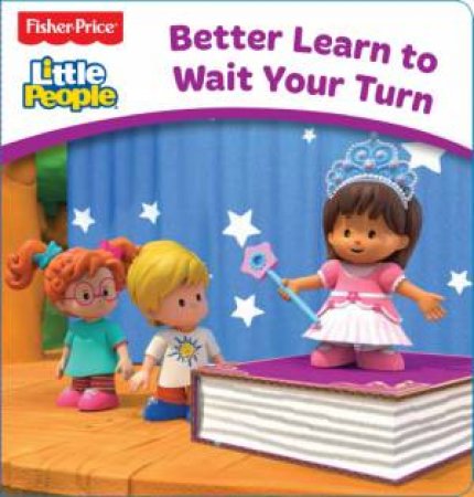 Fisher Price: Little People Board Book: Better Learn to Wait Your Turn by Various