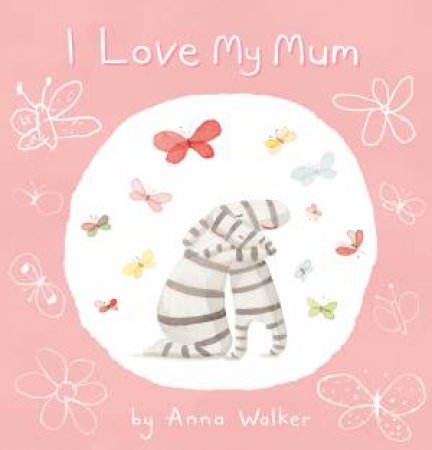 I Love My Mum by Anna Walker