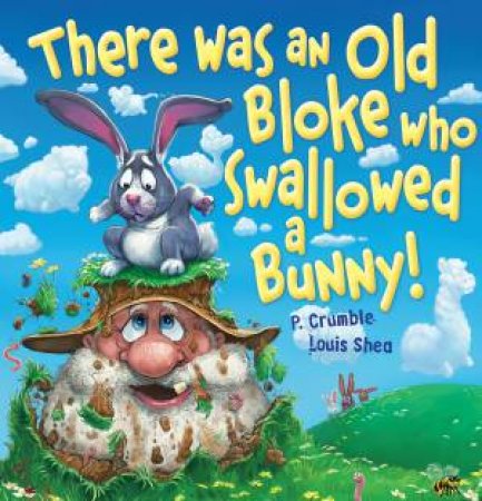 There Was An Old Bloke Who Swallowed A Bunny! by P. Crumble & Louis Shea