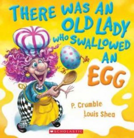 There Was An Old Lady Who Swallowed An Egg by P. Crumble & Louis Shea