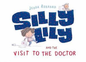 Silly Lily And The Visit To The Doctor by Jedda Robaard