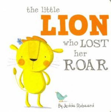 Little Creatures: The Little Lion Who Lost Her Roar by Jedda Robaard