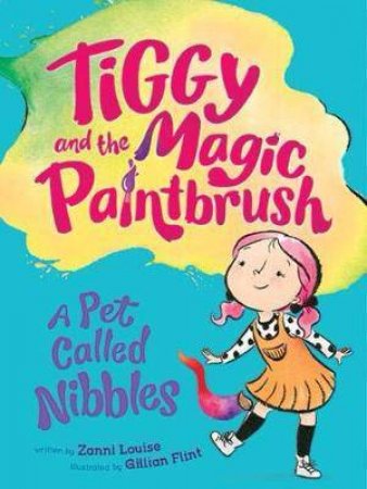 Tiggy And The Magic Paintbrush: A Pet Called Nibbles by Zanni Louise & Gilliant Flint