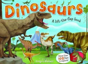 Dinosaurs: A Lift-The-Flap Book by Gregory Baldwin