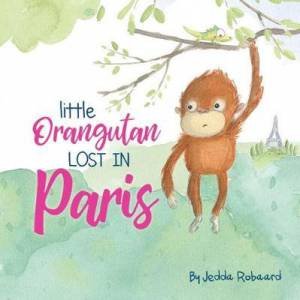 Lost Creatures: Little Orangutan Lost In Paris by Jedda Robaard