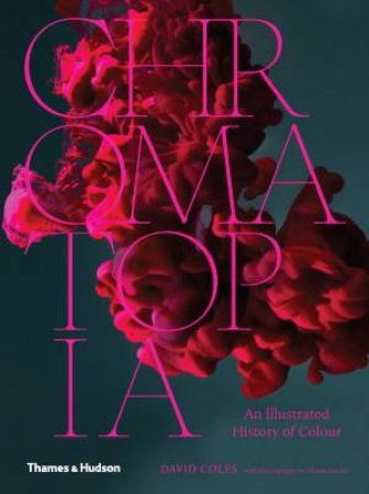 Chromatopia: An Illustrated History Of Colour by Coles David