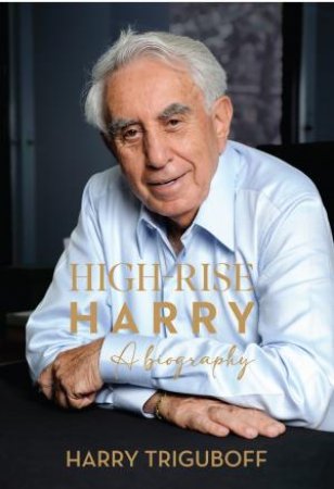 High-Rise Harry: A Biography by Harry Triguboff