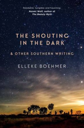 The Shouting In The Dark by Elleke Boehmer