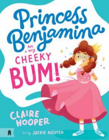 Princess Benjamina Has A Very Cheeky Bum by Claire Hooper & Erin Zamagni & Jackie Nguyen