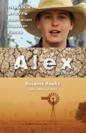 Alex: Through My Eyes - Australian Disaster Zones by Lyn White & Rosanne Hawke