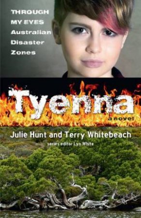 Tyenna: Through My Eyes - Australian Disaster Zones by Lyn White & Julie Hunt & Terry Whitebeach