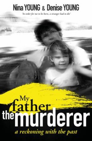 My Father, The Murderer: A Reckoning With The Past by Nina Young