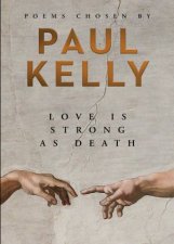 Love is Strong as Death Poems Chosen by Paul Kelly