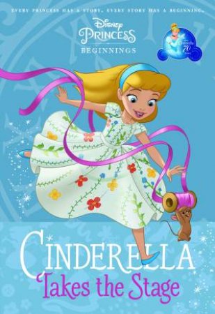 Disney Princess Beginnings: Cinderella Takes The Stage by Various