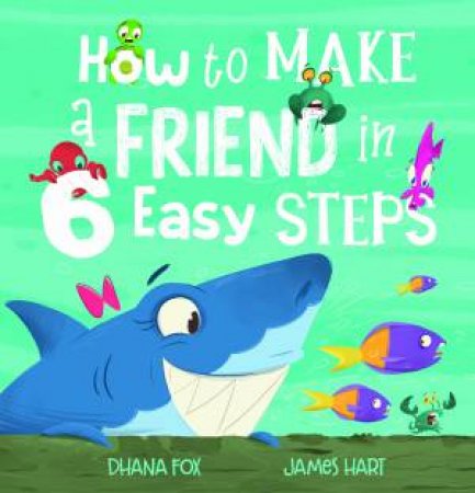 How To Make A Friend In 6 Easy Steps by Dhana Fox