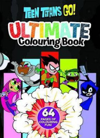 Teen Titans Go!: Ultimate Colouring Book by Various