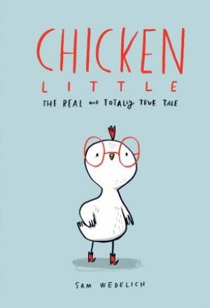 Chicken Little: The Real And Totally True Tale by Sam Wedelich