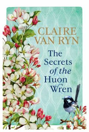 The Secrets Of The Huon Wren by Claire van Ryn