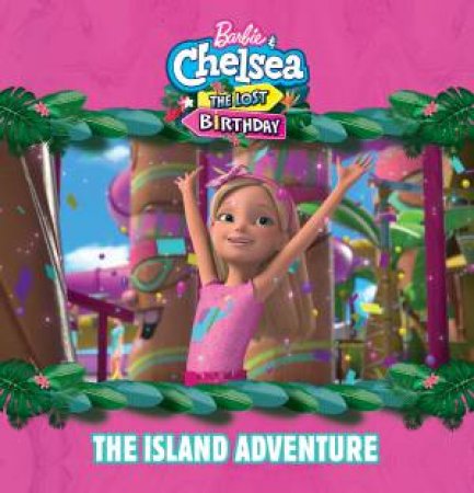 Barbie And Chelsea The Lost Birthday: The Island Adventure by Various