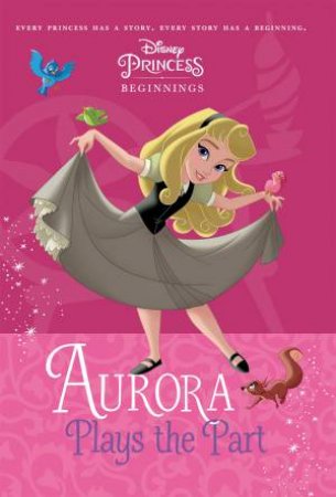 Disney Princess: Beginnings: Aurora Plays The Part by Various