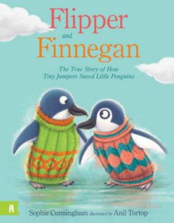 Flipper And Finnegan - The True Story Of How Tiny Jumpers Saved Little Penguins by Sophie Cunningham & Anil Tortop