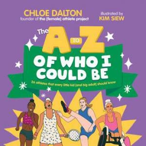 The A - Z of Who I Could Be by Chloe Dalton & Kim Siew