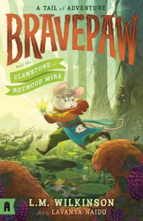 Bravepaw And The Clawstone Of Rotwood Mire by L.M. Wilkinson & Lavanya Naidu