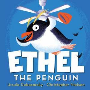 Ethel the Penguin by Ursula Dubosarsky & Christopher Nielsen