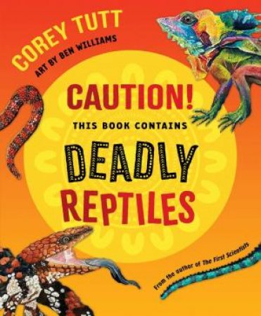 Caution! This Book Contains Deadly Reptiles by Corey Tutt & Ben Williams