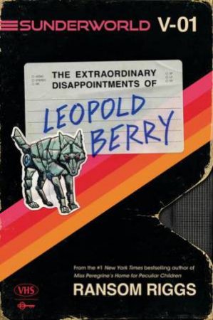 The Extraordinary Disappointments Of Leopold Berry by Ransom Riggs