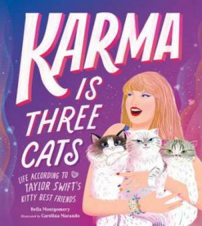 Karma Is Three Cats: Life According to Taylor Swift's Kitty Best Friends by Bella Montgomery & Carolina Marando