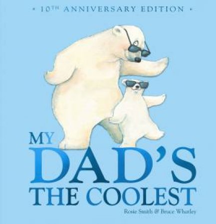 My Dads The Coolest (10th Anniversary Edition) by Rosie Smith & Bruce Whatley & Bruce Whatley