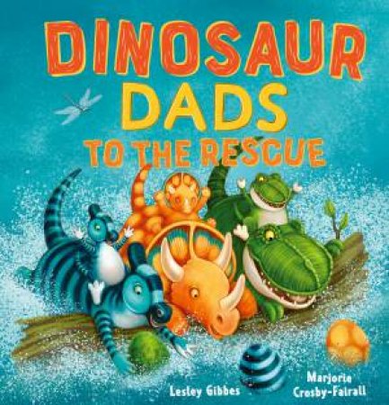 Dinosaur Dads To The Rescue by Lesley Gibbes & Marjorie Crosby-Fairall