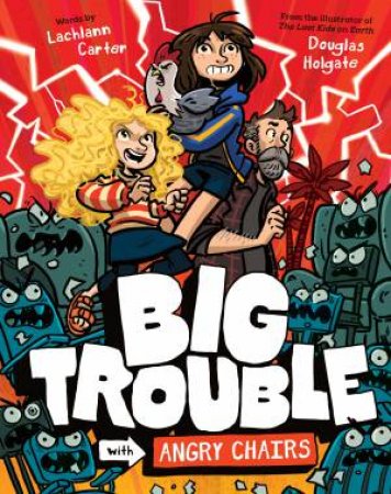 Big Trouble with Angry Chairs by Lachlann Carter & Douglas Holgate